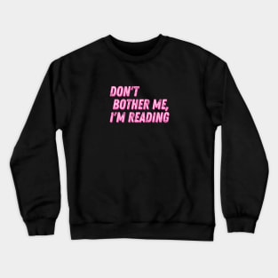 Don't Bother Me I Am Reading Crewneck Sweatshirt